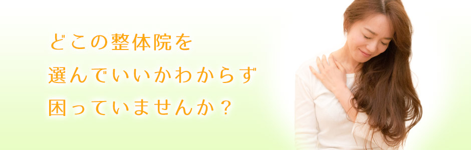どこの整体院を選んでいいかわからず困っていませんか?
